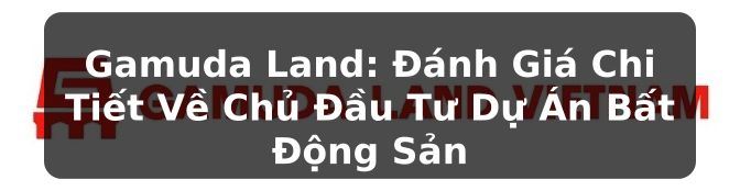 Gamuda Land: Đánh Giá Chủ Đầu Tư & Thông Tin Chi Tiết